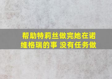 帮助特莉丝做完她在诺维格瑞的事 没有任务做